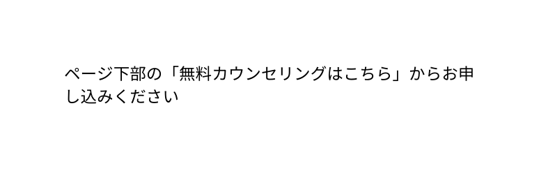 ページ下部の 無料カウンセリングはこちら からお申し込みください